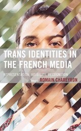 Trans Identities in the French Media - Romain Chareyron - 9781666900255