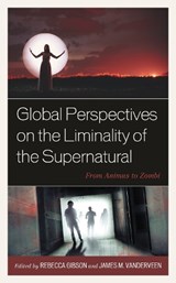 Global Perspectives on the Liminality of the Supernatural - Rebecca Gibson ; James M. VanderVeen - 9781666907414