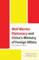 Wolf Warrior Diplomacy and China’s Ministry of Foreign Affairs - Yaoyao Dai ; Lu Wei Rose Luqiu - 9781666914054