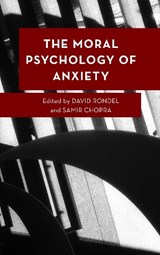 The Moral Psychology of Anxiety - David Rondel ; Samir Chopra - 9781666928402