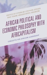 African Political and Economic Philosophy with Africapitalism - EPHRAIM-STEPHEN ESSIEN ; FRANK ARAGBONFOH,  Academic Visitor at the African Studies Centre, Oxford School of Global and Abumere - 9781666931105
