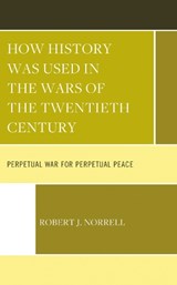 How History Was Used in the Wars of the Twentieth Century - NORRELL,  Robert J. - 9781666941968
