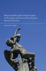 Historical Debt and Cultural Capital in Twentieth and Twenty-First Century Spanish Narrative - Susan M. Divine - 9781666962536