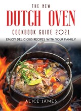 The New Dutch Oven Cookbook Guide 2021 - Alice James - 9781667110455