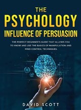 The Psychology Influence of Persuasion - SCOTT,  David - 9781667167428
