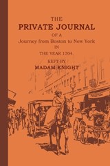 The Private Journal of a Journey from Boston to New York in the Year 1704 - Sarah Knight - 9781667304618