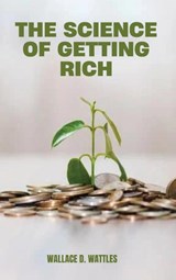 The Science of Getting Rich - Wallace D. Wattles - 9781667305189