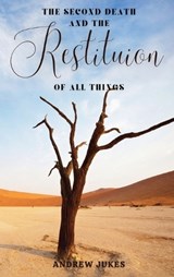 The Second Death and the Restitution of All Things - Andrew Jukes - 9781667305523