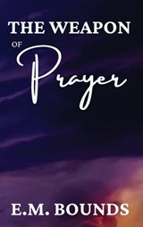 The Weapon of Prayer - Edward M Bounds - 9781667305769