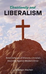 Christianity and Liberalism - J. Gresham Machen - 9781667306025