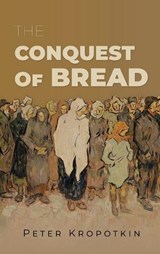 The Conquest of Bread - Peter Kropotkin - 9781667306766