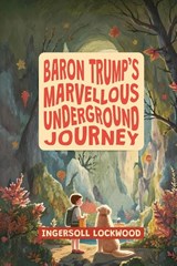 Baron Trump's Marvellous Underground Journey - Ingersoll Lockwood - 9781667306858