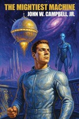 The Mightiest Machine - John W Campbell - 9781667662930