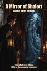 A Mirror of Shalott - Robert Hugh Benson - 9781667667324