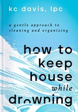 How to Keep House While Drowning - KC Davis, LPC - 9781668002858