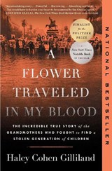 A Flower Traveled in My Blood: The Incredible True Story of the Grandmothers Who Fought to Find a Stolen Generation of Children - Haley Cohen Gilliland - 9781668017159