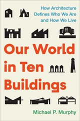 Our World in Ten Buildings - Michael Murphy - 9781668056554