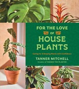 For the Love of Houseplants - Tanner Mitchell - 9781668064245