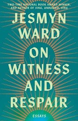 On Witness and Respair - Jesmyn Ward - 9781668064283