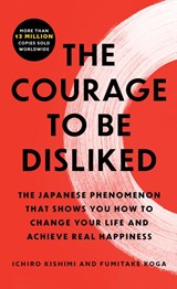The Courage to Be Disliked - Ichiro Kishimi ; Fumitake Koga - 9781668213933