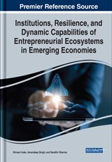 Institutions, Resilience, and Dynamic Capabilities of Entrepreneurial Ecosystems in Emerging Economies - Shivani Inder ; Amandeep Singh ; Sandhir Sharma - 9781668447451