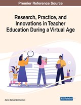 Research, Practice, and Innovations in Teacher Education During a Virtual Age - Aaron Samuel Zimmerman - 9781668453209