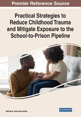Practical Strategies to Reduce Childhood Trauma and Mitigate Exposure to the School-to-Prison Pipeline - Belinda M. Alexander-Ashley - 9781668457177