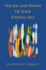The Joy and Power of Your Eternal Self - Anthony J Emmett - 9781669833598
