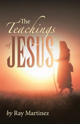 The Teachings of Jesus - Ray Martinez - 9781669874133