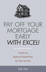 Pay Off Your Mortgage Early With Excel! Create an Optimal Payoff Plan for Your Income - Tim Hill - 9781671697249