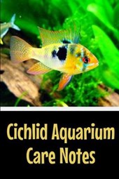 Cichlid Aquarium Care Notes: Customized Cichlid Aquarium Logging Book, Great For Tracking, Scheduling Routine Maintenance, Including Water Chemistr