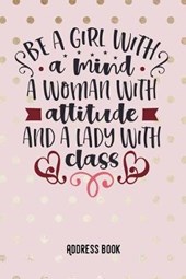 Be a girl with a mind. A woman with attitude and a lady with class: Address Book / Phone & contact book -All contacts at a glance - 120 pages in alpha
