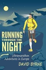 Running through the night: Ultramarathon Adventures in Europe - BYRNE,  David - 9781672620567