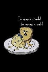 I'm gonna crumb! - Food Notebooks - 9781676751489