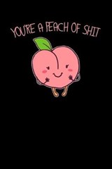 You're a peach of shit - Food Notebooks - 9781676759287