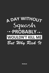 A Day Without Squash Probably Wouldn't Kill Me But Why Risk It Notebook