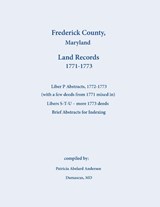Frederick County, Maryland Land Records Abstracts, Liber P and S-T-U, 1771-1773 - Patricia Andersen - 9781680346473