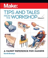 Make - Tips and Tales from the Workshop Volume 2 - Gareth Branwyn - 9781680456370