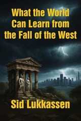 What the World Can Learn from the Fall of the West - Sid Lukkassen - 9781680536720