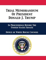 Trial Memorandum Of President Donald J. Trump - Office of White House Counsel ; Jay Alan Sekulow ; Pat a Cipollone - 9781680923209