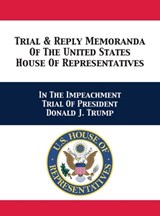 Trial & Reply Memoranda Of The United States House Of Representatives - U S House of Representatives Managers ; Adam B Schiff ; Jerrold Nadler - 9781680923223