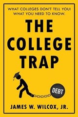 The College Trap: What Colleges Don't Tell You! What You Need to Know. - WILCOX JR,  James W. - 9781681112794
