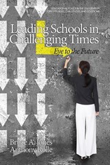 Leading Schools in Challenging Times - JONES,  Bruce Anthony - 9781681233680