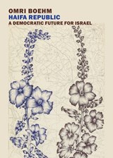 Haifa Republic: A Democratic Future for Israel - Omri Boehm - 9781681373942