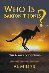 Who Is Barton T. Jones? the Farmer in the Bush - Al Miller - 9781681817569