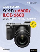 David Busch’s Sony Alpha a6600/ILCE-6600 Guide to Digital Photography - David Busch - 9781681986067