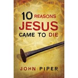 10 Reasons Jesus Came to Die (Pack of 25) - John Piper - 9781682160022