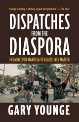 Dispatches from the Diaspora: From Nelson Mandela to Black Lives Matter - Gary Younge - 9781682193853