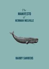 The Manifesto of Herman Melville - Barry Sanders - 9781682193990
