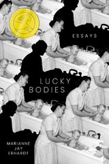 Lucky Bodies: Essays - Marianne Jay Erhardt - 9781682832523